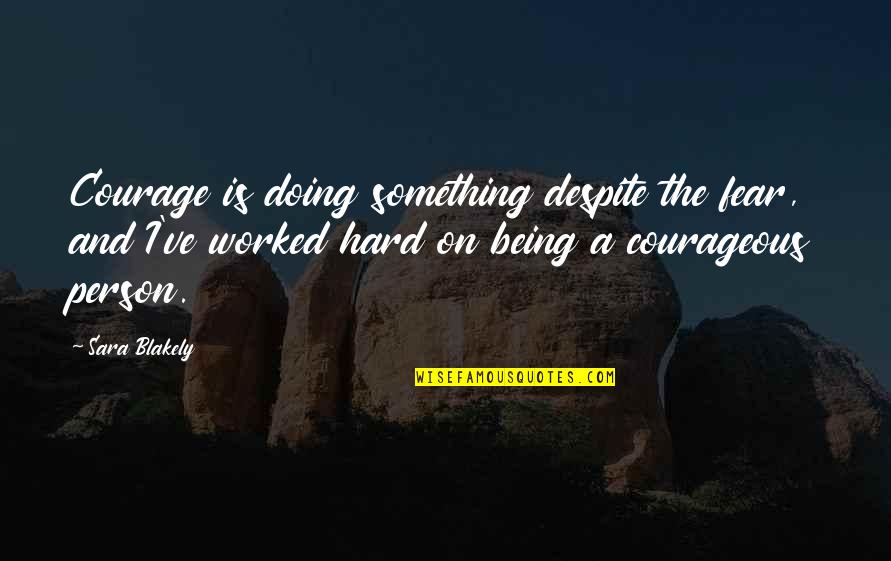 Outings Synonym Quotes By Sara Blakely: Courage is doing something despite the fear, and Outings Synonym Quotes By Sara Blakely: Courage is doing something despite the fear, and