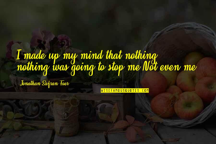 Outings Unlimited Quotes By Jonathan Safran Foer: I made up my mind that nothing,, nothing