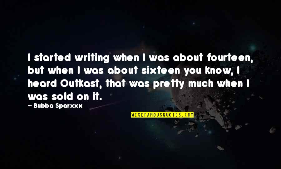 Outkast Best Quotes By Bubba Sparxxx: I started writing when I was about fourteen, Outkast Best Quotes By Bubba Sparxxx: I started writing when I was about fourteen,