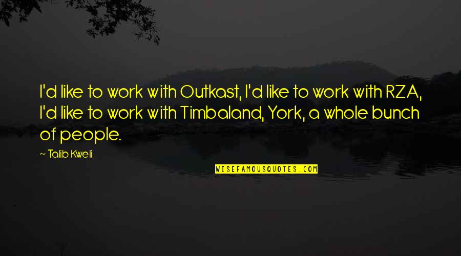 Outkast Best Quotes By Talib Kweli: I'd like to work with Outkast, I'd like Outkast Best Quotes By Talib Kweli: I'd like to work with Outkast, I'd like