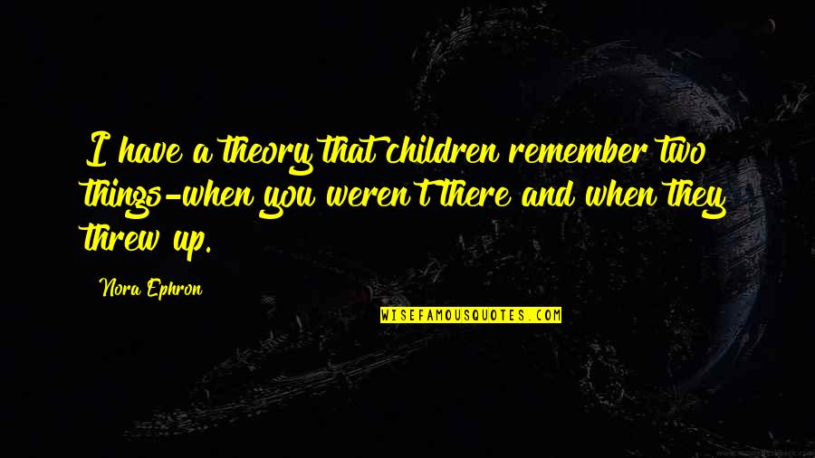 Outkast Roses Quotes By Nora Ephron: I have a theory that children remember two