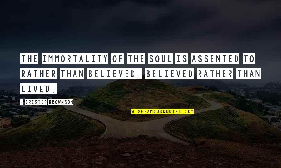 Outlaid Quotes By Orestes Brownson: The immortality of the soul is assented to Outlaid Quotes By Orestes Brownson: The immortality of the soul is assented to