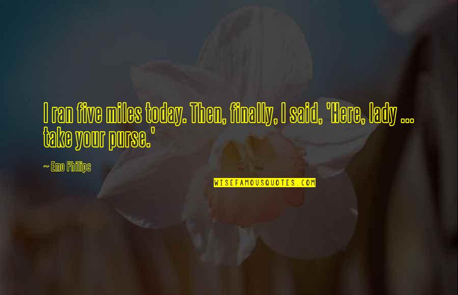 Outlander Forgiveness Quote Quotes By Emo Philips: I ran five miles today. Then, finally, I