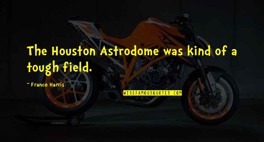 Outlander Series Jamie And Claire Quotes By Franco Harris: The Houston Astrodome was kind of a tough