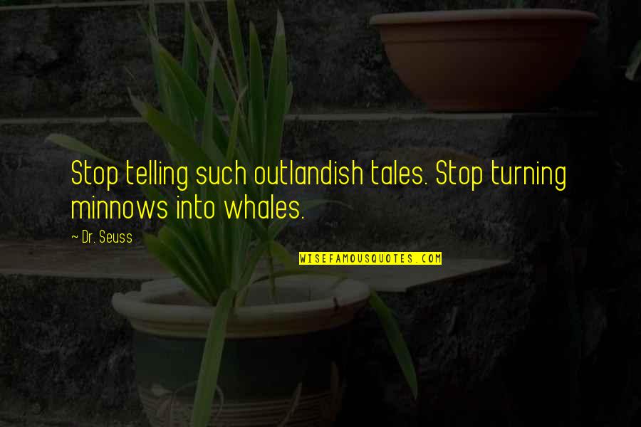 Outlandish Quotes By Dr. Seuss: Stop telling such outlandish tales. Stop turning minnows