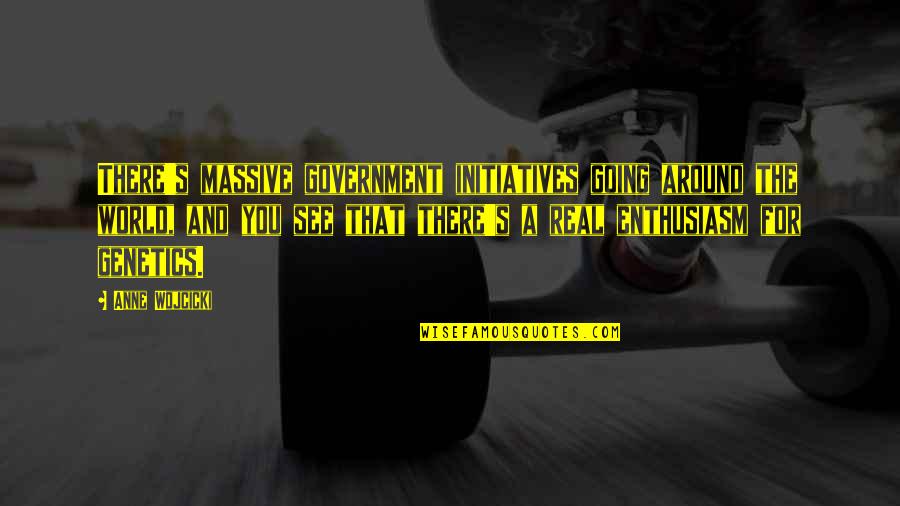 Outlandishness Quotes By Anne Wojcicki: There's massive government initiatives going around the world, Outlandishness Quotes By Anne Wojcicki: There's massive government initiatives going around the world,