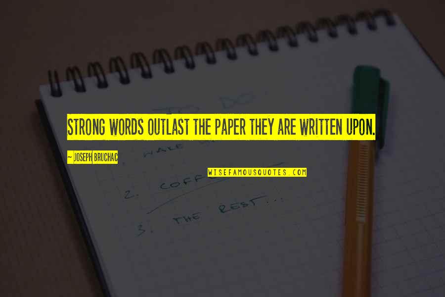 Outlast 1 Quotes By Joseph Bruchac: Strong words outlast the paper they are written Outlast 1 Quotes By Joseph Bruchac: Strong words outlast the paper they are written