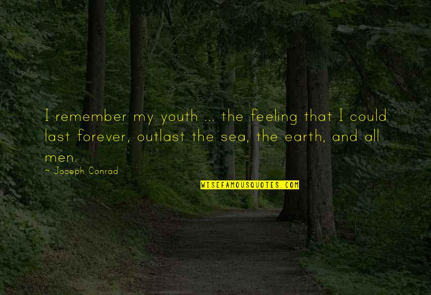 Outlast 1 Quotes By Joseph Conrad: I remember my youth ... the feeling that Outlast 1 Quotes By Joseph Conrad: I remember my youth ... the feeling that