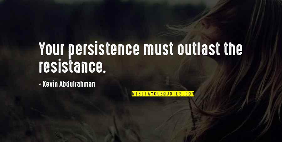 Outlast 2 Quotes By Kevin Abdulrahman: Your persistence must outlast the resistance.