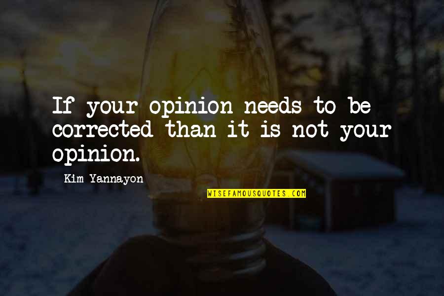 Outlast Free Quotes By Kim Yannayon: If your opinion needs to be corrected than