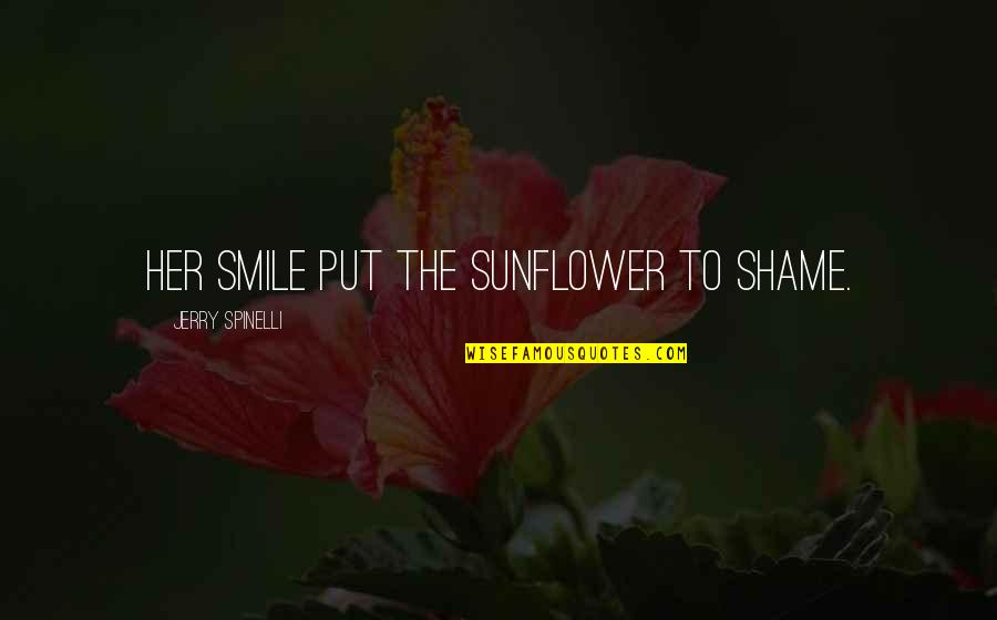 Outlast The Brothers Quotes By Jerry Spinelli: Her smile put the sunflower to shame.