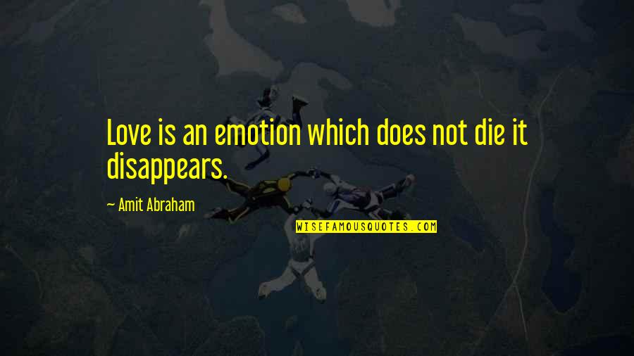 Outlast Trager Quotes By Amit Abraham: Love is an emotion which does not die Outlast Trager Quotes By Amit Abraham: Love is an emotion which does not die