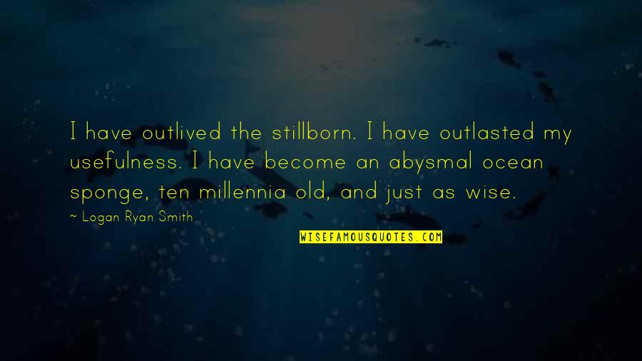 Outlasted Quotes By Logan Ryan Smith: I have outlived the stillborn. I have outlasted