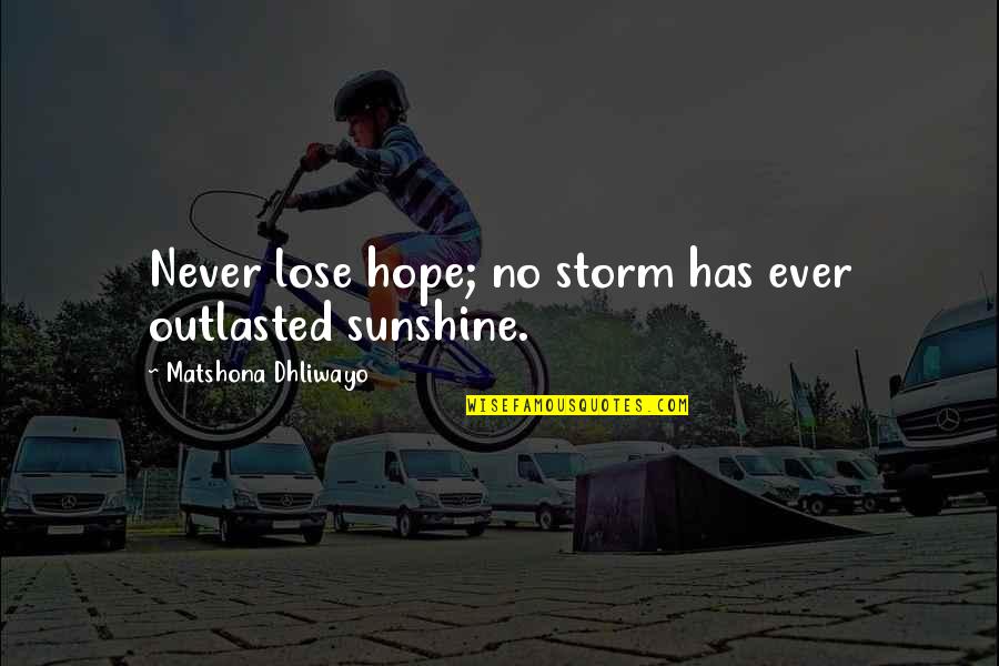 Outlasted Quotes By Matshona Dhliwayo: Never lose hope; no storm has ever outlasted