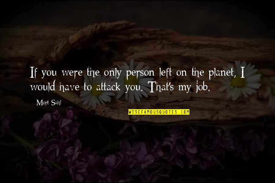 Outlasting Memories Quotes By Mort Sahl: If you were the only person left on Outlasting Memories Quotes By Mort Sahl: If you were the only person left on