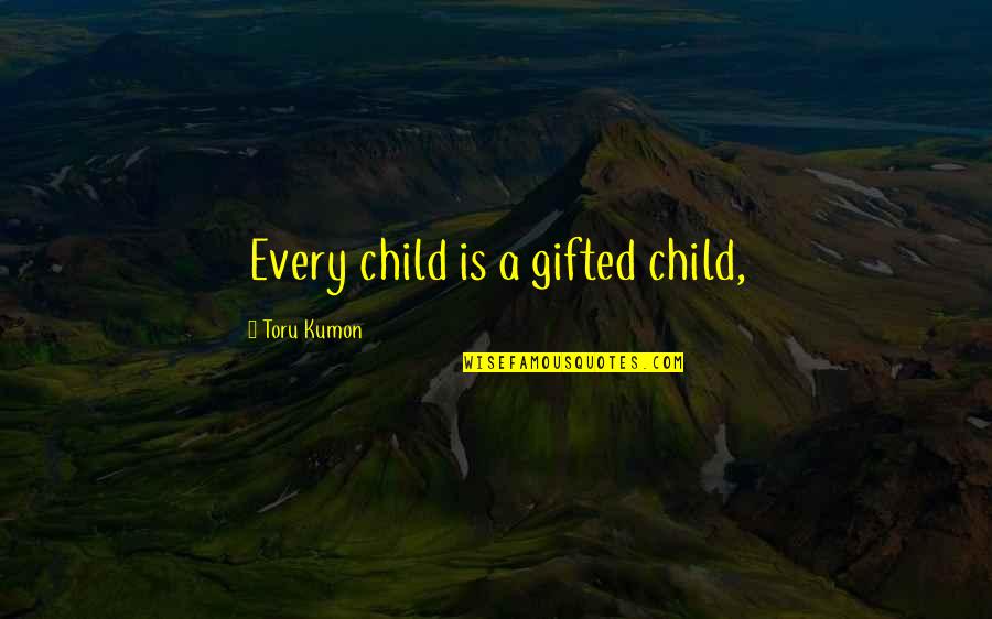 Outlasting The Blues Quotes By Toru Kumon: Every child is a gifted child, Outlasting The Blues Quotes By Toru Kumon: Every child is a gifted child,