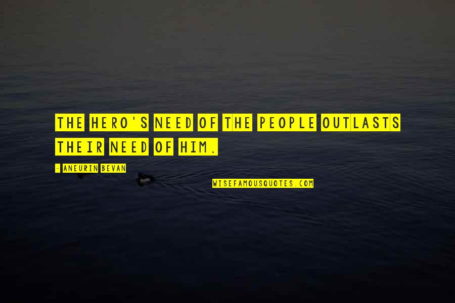 Outlasts Quotes By Aneurin Bevan: The hero's need of the people outlasts their