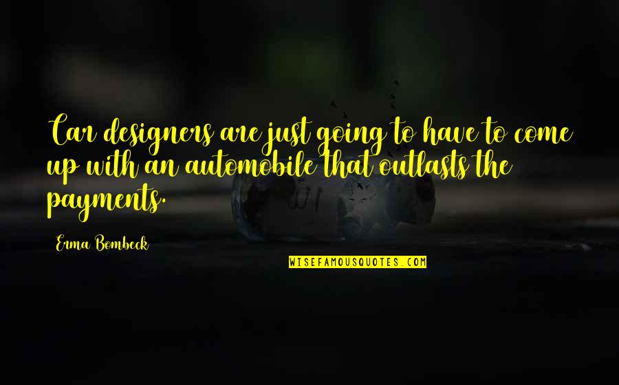 Outlasts Quotes By Erma Bombeck: Car designers are just going to have to