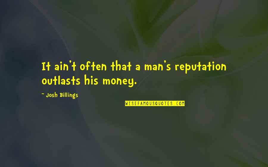 Outlasts Quotes By Josh Billings: It ain't often that a man's reputation outlasts Outlasts Quotes By Josh Billings: It ain't often that a man's reputation outlasts