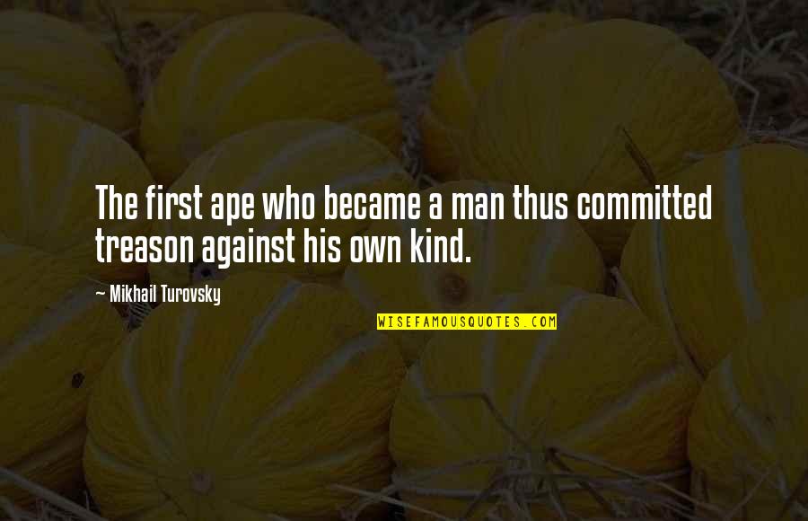 Outlaw Josey Wales Quotes By Mikhail Turovsky: The first ape who became a man thus Outlaw Josey Wales Quotes By Mikhail Turovsky: The first ape who became a man thus