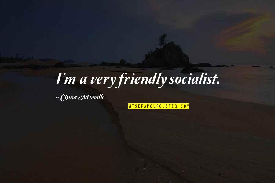Outlawry Quotes By China Mieville: I'm a very friendly socialist.