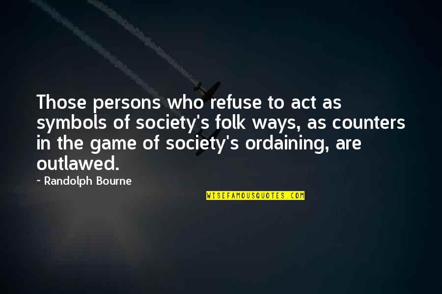 Outlaws Game Quotes By Randolph Bourne: Those persons who refuse to act as symbols