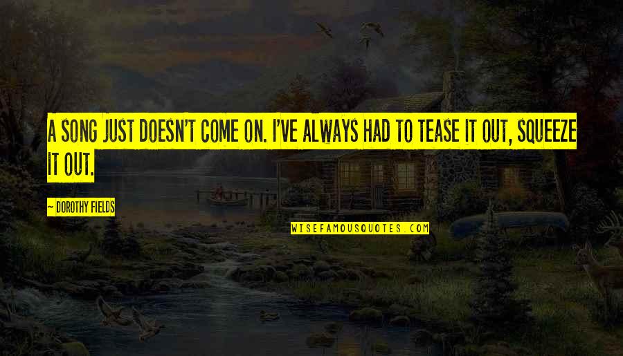 Outlaws Movie Quotes By Dorothy Fields: A song just doesn't come on. I've always