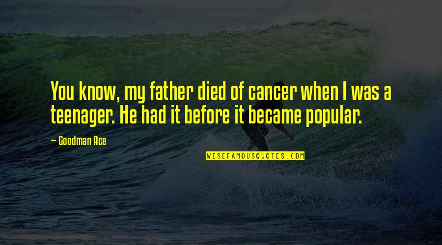 Outlaws Movie Quotes By Goodman Ace: You know, my father died of cancer when Outlaws Movie Quotes By Goodman Ace: You know, my father died of cancer when