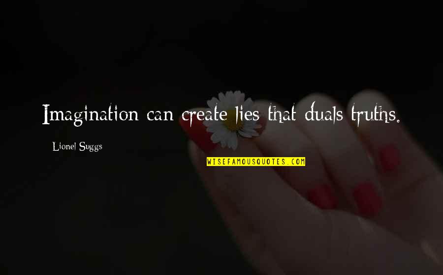 Outlaws Movie Quotes By Lionel Suggs: Imagination can create lies that duals truths. Outlaws Movie Quotes By Lionel Suggs: Imagination can create lies that duals truths.