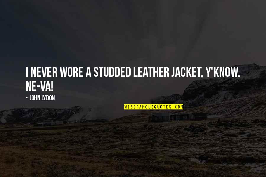 Outlawzinc Quotes By John Lydon: I never wore a studded leather jacket, y'know.