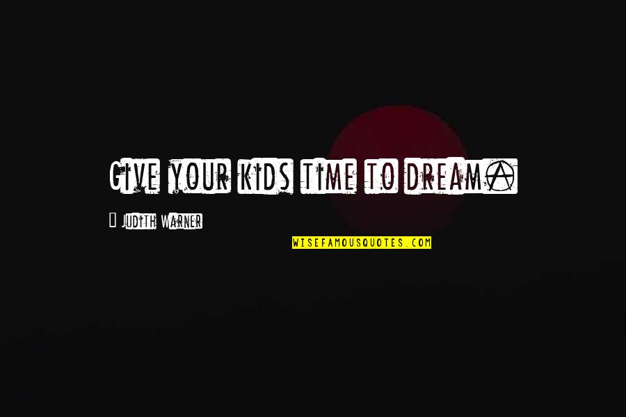 Outlawzinc Quotes By Judith Warner: Give your kids time to dream.