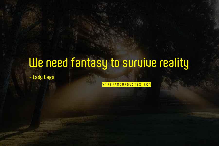 Outlawzinc Quotes By Lady Gaga: We need fantasy to survive reality