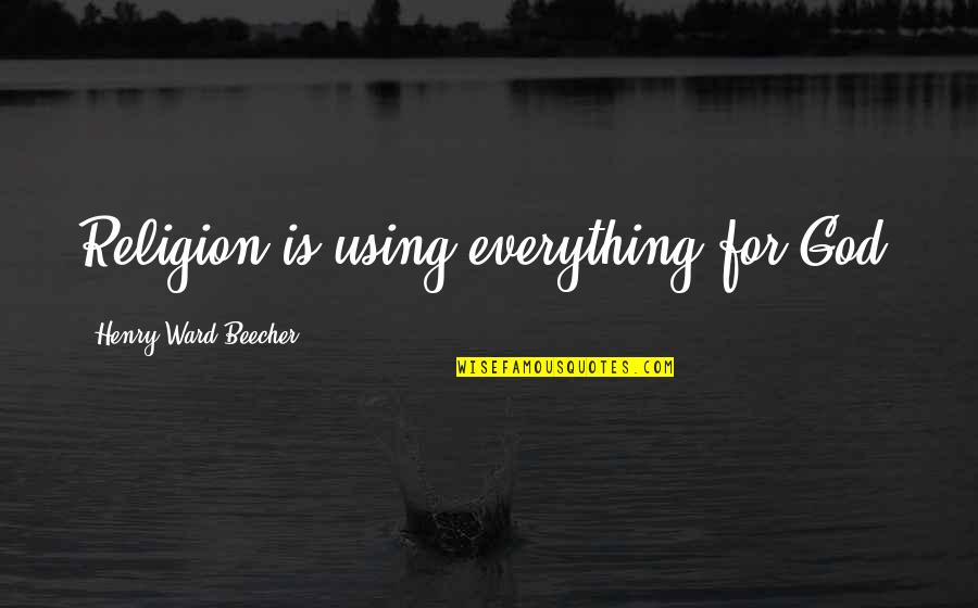 Outlays For Unemployment Quotes By Henry Ward Beecher: Religion is using everything for God. Outlays For Unemployment Quotes By Henry Ward Beecher: Religion is using everything for God.