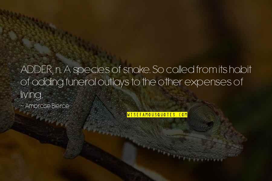 Outlays Quotes By Ambrose Bierce: ADDER, n. A species of snake. So called