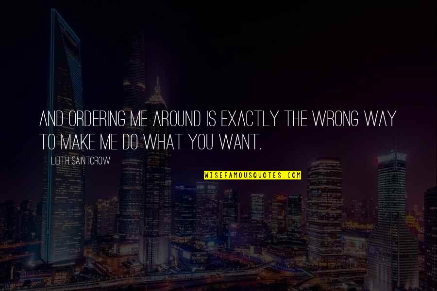Outlearn Quotes By Lilith Saintcrow: And ordering me around is exactly the wrong Outlearn Quotes By Lilith Saintcrow: And ordering me around is exactly the wrong
