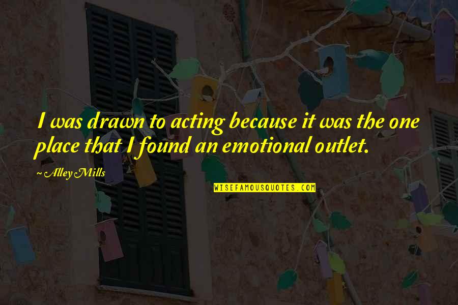 Outlet Quotes By Alley Mills: I was drawn to acting because it was