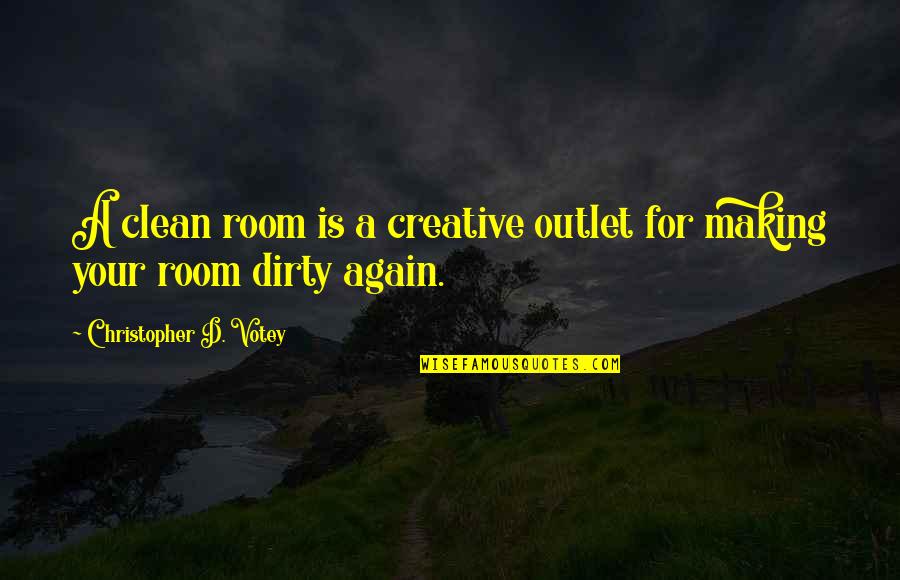 Outlet Quotes By Christopher D. Votey: A clean room is a creative outlet for