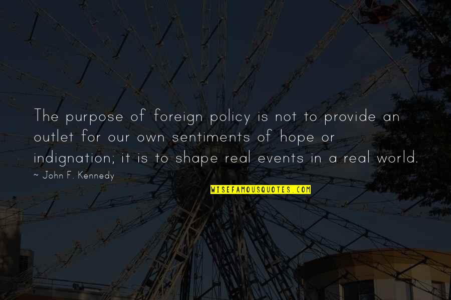 Outlet Quotes By John F. Kennedy: The purpose of foreign policy is not to