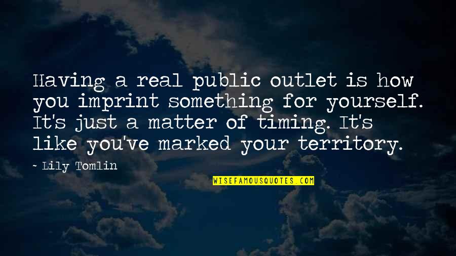 Outlet Quotes By Lily Tomlin: Having a real public outlet is how you