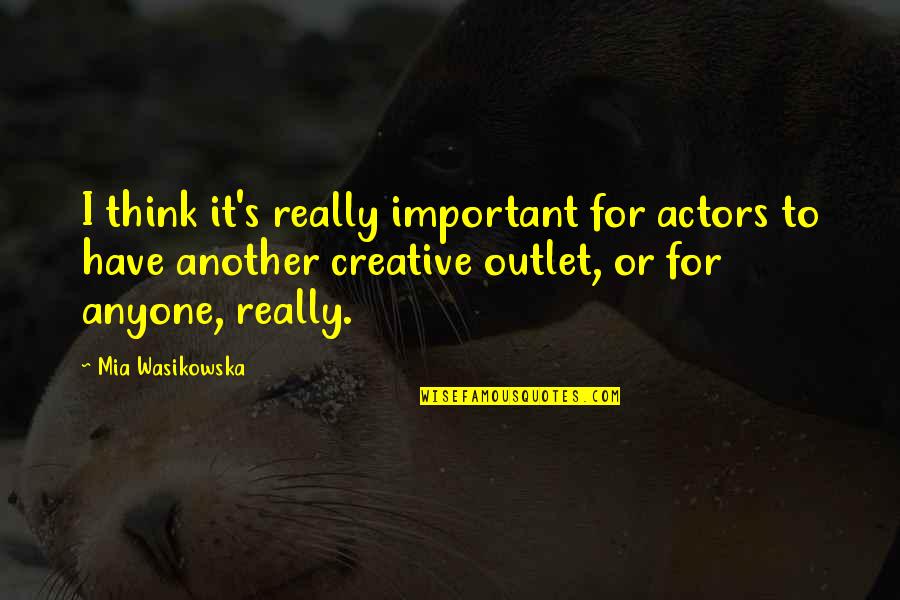 Outlet Quotes By Mia Wasikowska: I think it's really important for actors to