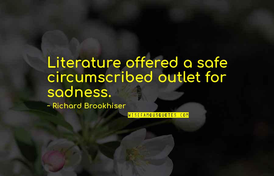 Outlet Quotes By Richard Brookhiser: Literature offered a safe circumscribed outlet for sadness.