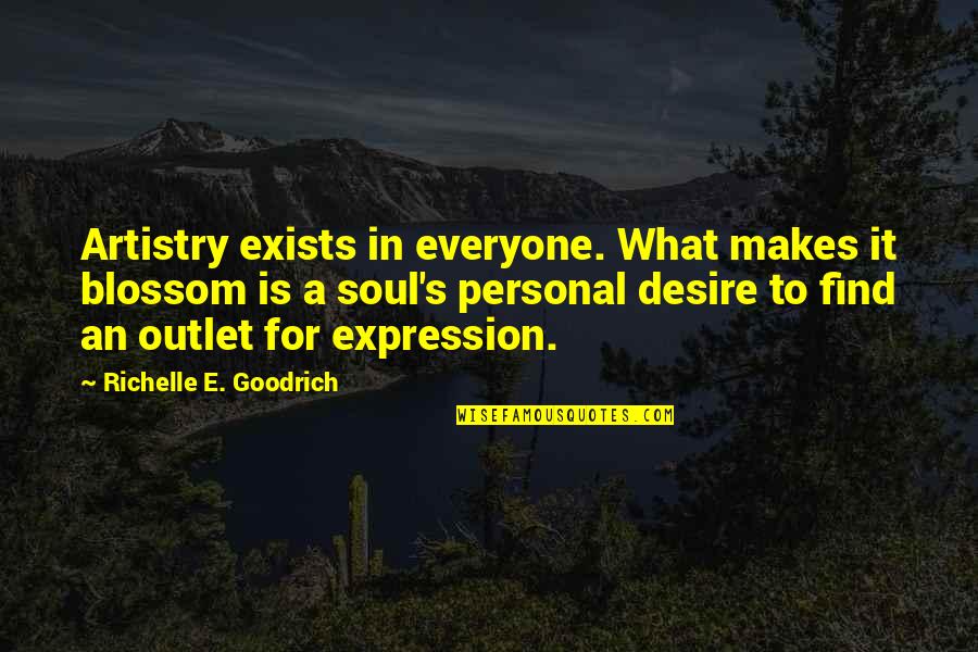 Outlet Quotes By Richelle E. Goodrich: Artistry exists in everyone. What makes it blossom