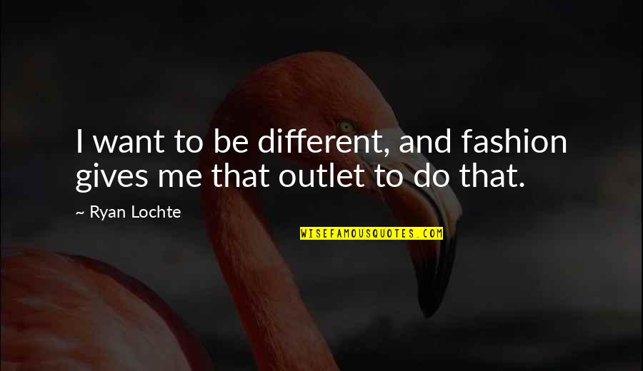 Outlet Quotes By Ryan Lochte: I want to be different, and fashion gives