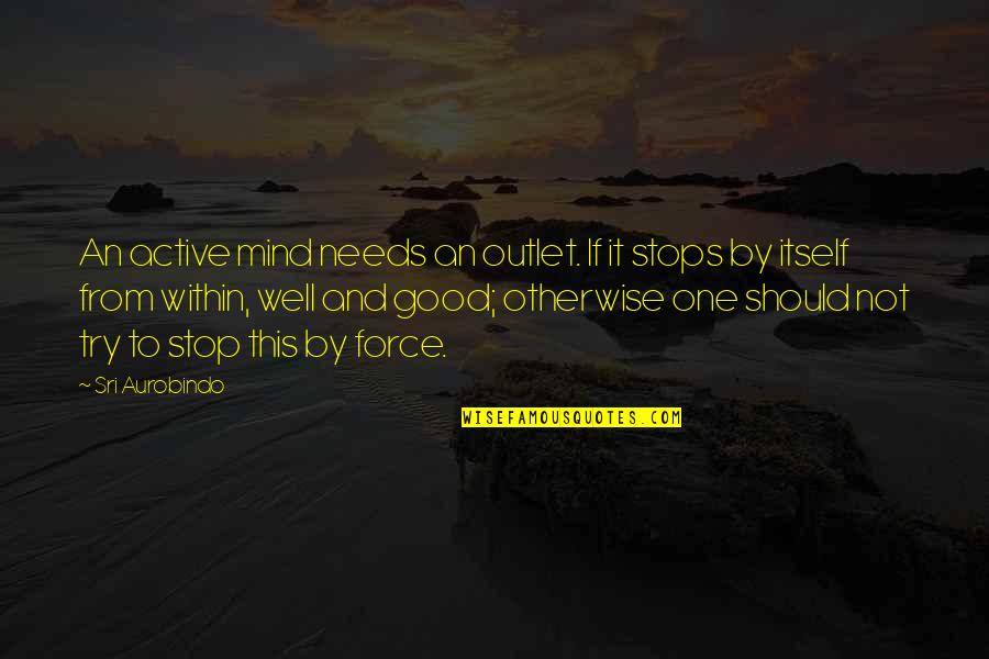 Outlet Quotes By Sri Aurobindo: An active mind needs an outlet. If it