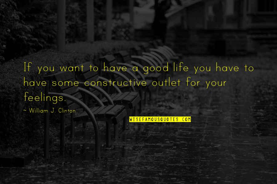 Outlet Quotes By William J. Clinton: If you want to have a good life