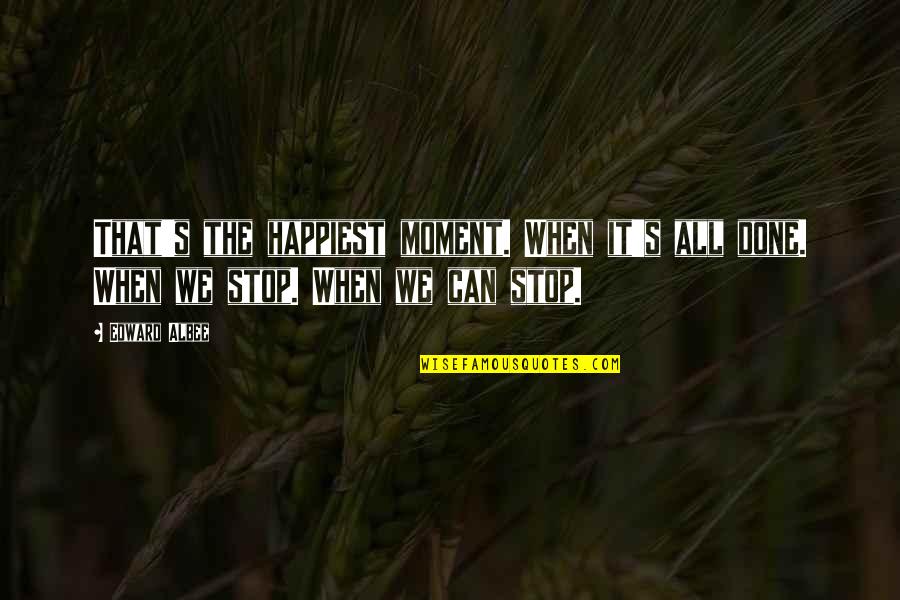 Outletfromloneliess Quotes By Edward Albee: That's the happiest moment. When it's all done.