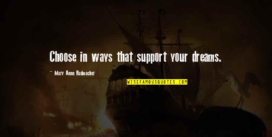 Outletfromloneliess Quotes By Mary Anne Radmacher: Choose in ways that support your dreams. Outletfromloneliess Quotes By Mary Anne Radmacher: Choose in ways that support your dreams.