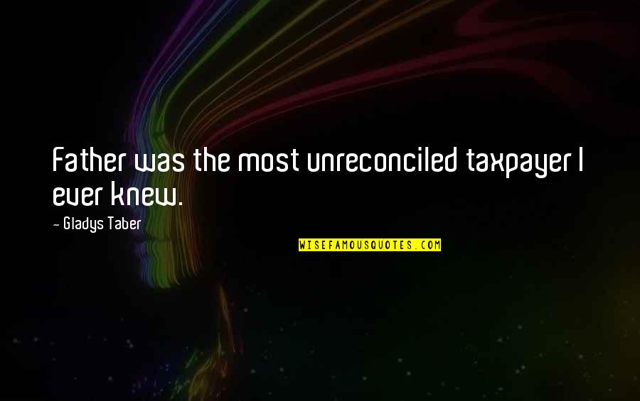 Outlets At Castle Quotes By Gladys Taber: Father was the most unreconciled taxpayer I ever Outlets At Castle Quotes By Gladys Taber: Father was the most unreconciled taxpayer I ever