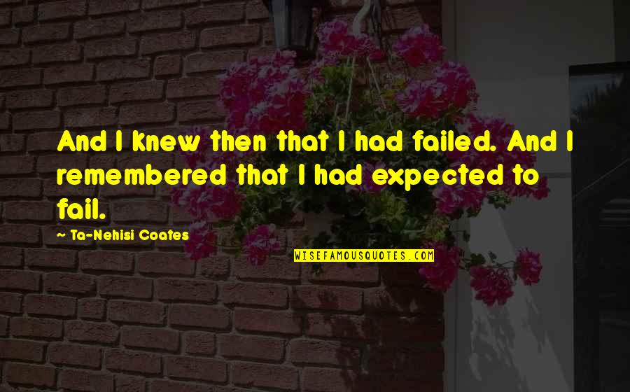 Outlets Of Orange Quotes By Ta-Nehisi Coates: And I knew then that I had failed.