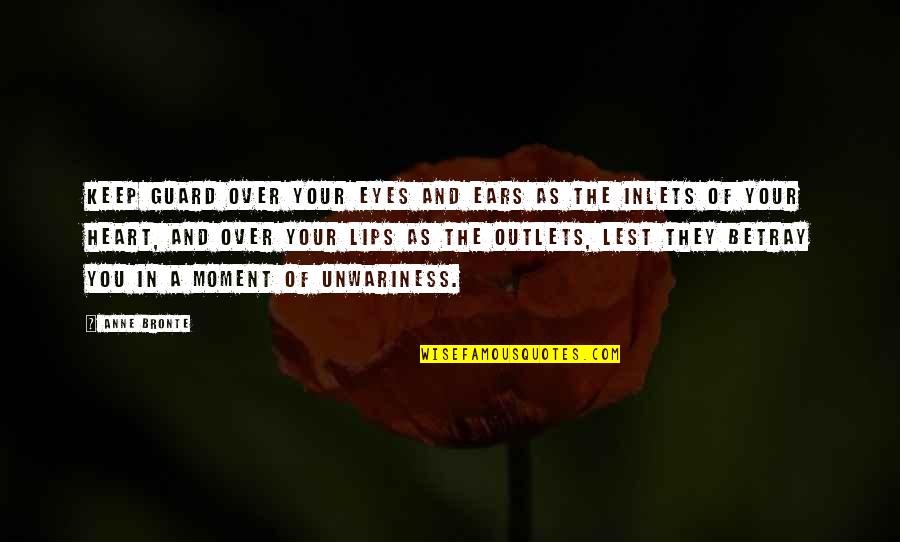 Outlets Quotes By Anne Bronte: Keep guard over your eyes and ears as